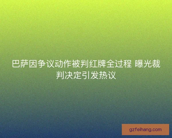 巴萨因争议动作被判红牌全过程 曝光裁判决定引发热议